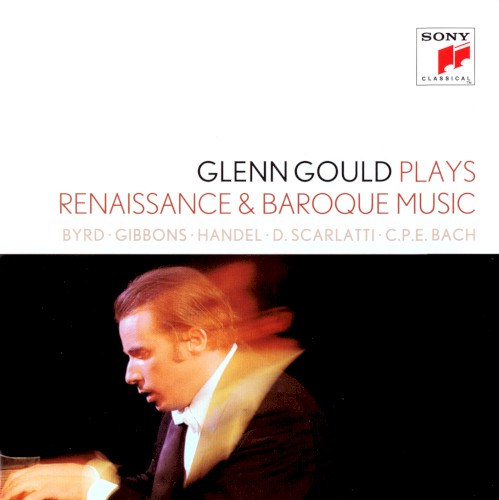 Glenn Gould Plays Renaissance & Baroque Music: Byrd / Gibbons / Sweelinck / Handel / D. Scarlatti / C.P.E. Bach封面