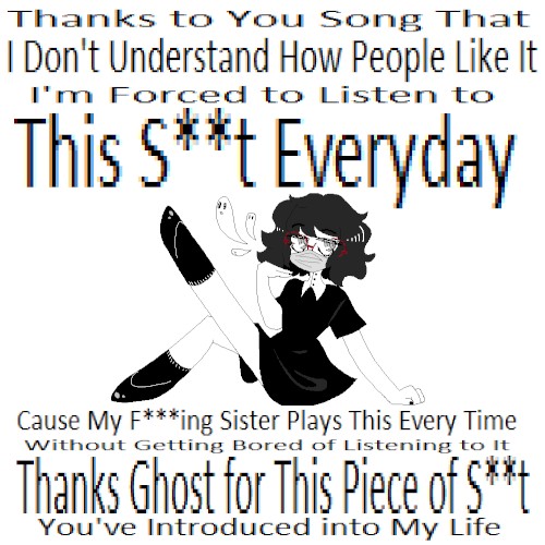 Thanks to You Song That I Don't Understand How People Like It I'm Forced to Listen to This S**t Everyday Cause My F***ing Sister Plays This Every Time Without Getting Bored of Listening to It Thanks Ghost for This Piece of S**t You Introduced Into My Life封面