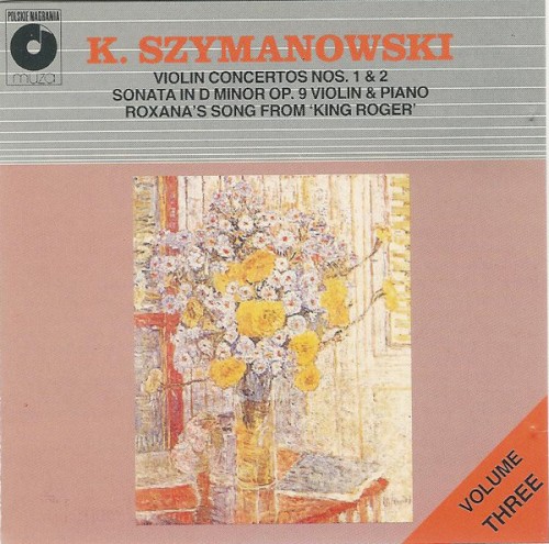 K. Szymanowski, Volume Three: Violin Concertos nos. 1 & 2 / Sonata in D minor for Violin & Piano, op. 9 / Roxana's Song from "King Roger"封面
