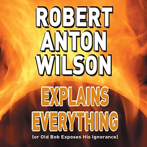 Robert Anton Wilson Explains Everything (or Old Bob Exposes His Ignorance)封面