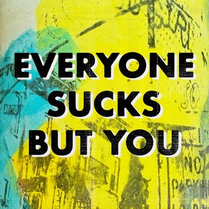 Everyone Sucks But You封面