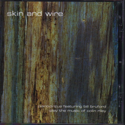 skin and wire : pianocircus featuring Bill Bruford play the music of colin riley封面