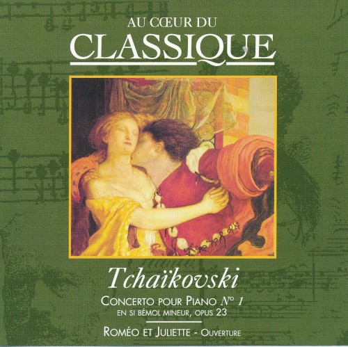 Au cœur du classique 5: Tchaïkovski - Concerto Pour Piano Nº 1 En Si Bémol Mineur, Opus 23 / Roméo Et Juliette - Ouverture封面
