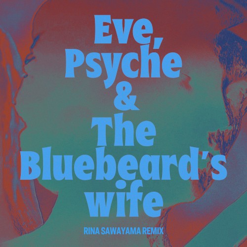 Eve, Psyche & the Bluebeard’s wife (Rina Sawayama remix)封面